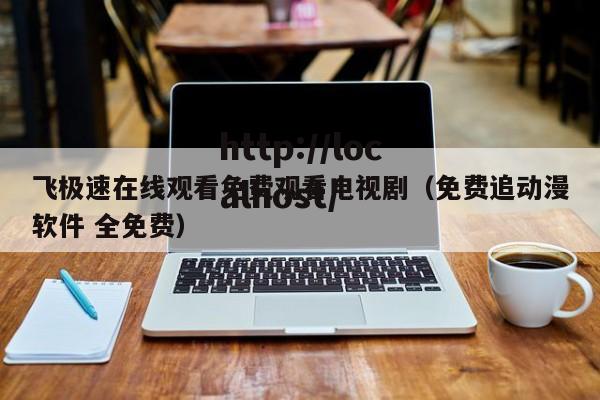 飞极速在线观看免费观看电视剧（免费追动漫软件 全免费）