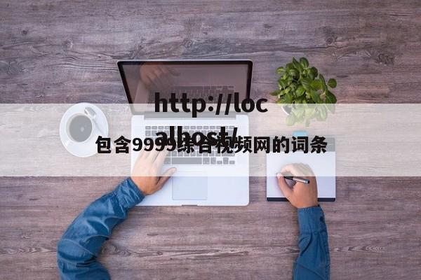 包含9999综合视频网的词条