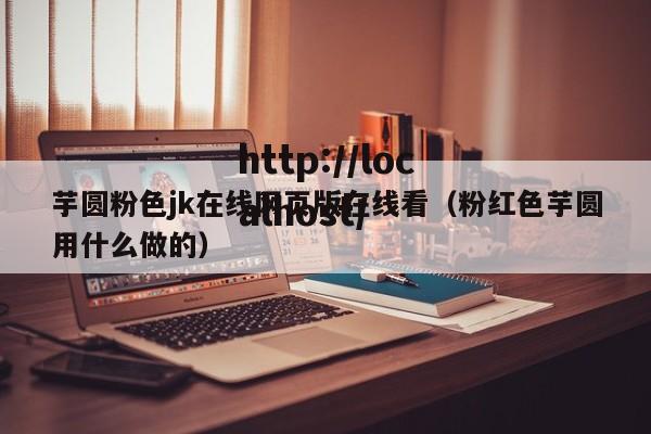 芋圆粉色jk在线网页版在线看（粉红色芋圆用什么做的）